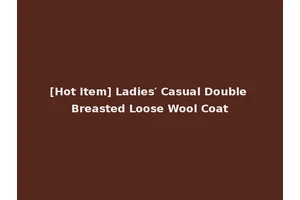[Hot Item] Ladies′ Casual Double Breasted Loose Wool Coat