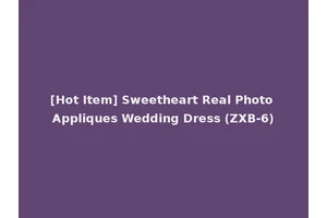 [Hot Item] Sweetheart Real Photo Appliques Wedding Dress (ZXB-6)