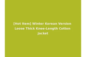 [Hot Item] Winter Korean Version Loose Thick Knee-Length Cotton Jacket