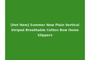 [Hot Item] Summer New Plain Vertical Striped Breathable Cotton Bow Home Slippers