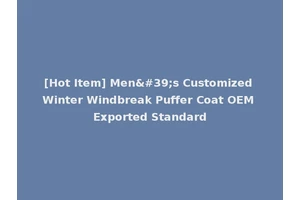 [Hot Item] Men's Customized Winter Windbreak Puffer Coat OEM Exported Standard