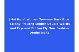 [Hot Item] Women Trousers Dark Blue Skinny Fit Long Length Double Waists and Exposed Button Fly New Fashion Denim Jeans