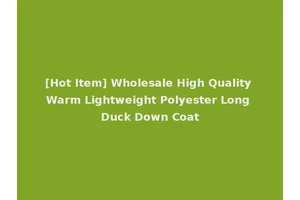 [Hot Item] Wholesale High Quality Warm Lightweight Polyester Long Duck Down Coat