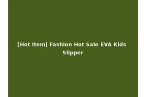 [Hot Item] Fashion Hot Sale EVA Kids Slipper