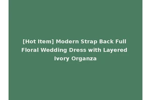 [Hot Item] Modern Strap Back Full Floral Wedding Dress with Layered Ivory Organza
