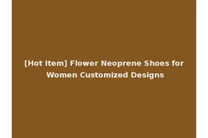[Hot Item] Flower Neoprene Shoes for Women Customized Designs