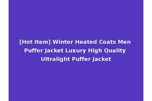 [Hot Item] Winter Heated Coats Men Puffer Jacket Luxury High Quality Ultralight Puffer Jacket