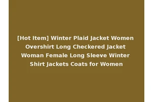 [Hot Item] Winter Plaid Jacket Women Overshirt Long Checkered Jacket Woman Female Long Sleeve Winter Shirt Jackets Coats for Women