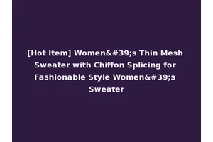 [Hot Item] Women's Thin Mesh Sweater with Chiffon Splicing for Fashionable Style Women's Sweater