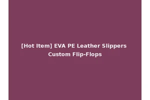 [Hot Item] EVA PE Leather Slippers Custom Flip-Flops