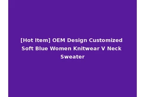 [Hot Item] OEM Design Customized Soft Blue Women Knitwear V Neck Sweater