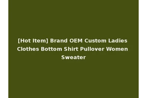 [Hot Item] Brand OEM Custom Ladies Clothes Bottom Shirt Pullover Women Sweater
