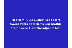 [Hot Item] OEM Custom Logo Flare Sweat Pants Raw Hems Leg Graffiti Print Fleece Flare Sweatpants Men