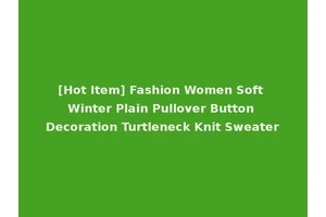 [Hot Item] Fashion Women Soft Winter Plain Pullover Button Decoration Turtleneck Knit Sweater