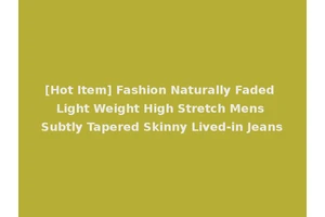 [Hot Item] Fashion Naturally Faded Light Weight High Stretch Mens Subtly Tapered Skinny Lived-in Jeans