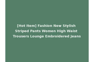[Hot Item] Fashion New Stylish Striped Pants Women High Waist Trousers Lounge Embroidered Jeans