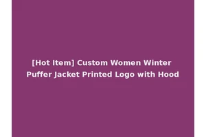 [Hot Item] Custom Women Winter Puffer Jacket Printed Logo with Hood