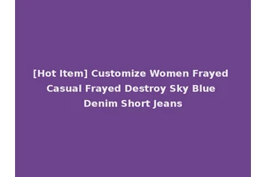 [Hot Item] Customize Women Frayed Casual Frayed Destroy Sky Blue Denim Short Jeans