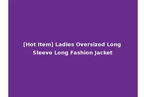 [Hot Item] Ladies Oversized Long Sleeve Long Fashion Jacket