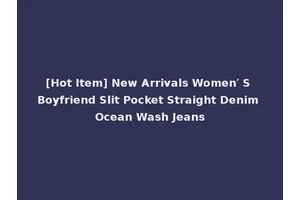 [Hot Item] New Arrivals Women′ S Boyfriend Slit Pocket Straight Denim Ocean Wash Jeans