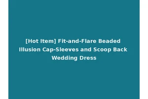 [Hot Item] Fit-and-Flare Beaded Illusion Cap-Sleeves and Scoop Back Wedding Dress