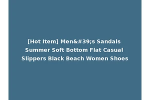 [Hot Item] Men's Sandals Summer Soft Bottom Flat Casual Slippers Black Beach Women Shoes