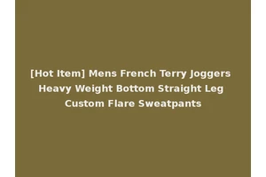 [Hot Item] Mens French Terry Joggers Heavy Weight Bottom Straight Leg Custom Flare Sweatpants