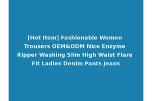 [Hot Item] Fashionable Women Trousers OEM&ODM Nice Enzyme Ripper Washing Slim High Waist Flare Fit Ladies Denim Pants Jeans