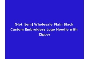 [Hot Item] Wholesale Plain Black Custom Embroidery Logo Hoodie with Zipper