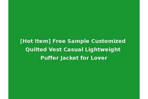 [Hot Item] Free Sample Customized Quilted Vest Casual Lightweight Puffer Jacket for Lover