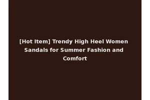 [Hot Item] Trendy High Heel Women Sandals for Summer Fashion and Comfort