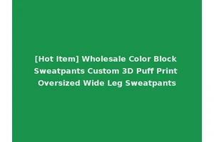 [Hot Item] Wholesale Color Block Sweatpants Custom 3D Puff Print Oversized Wide Leg Sweatpants