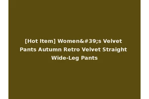 [Hot Item] Women's Velvet Pants Autumn Retro Velvet Straight Wide-Leg Pants