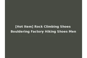 [Hot Item] Rock Climbing Shoes Bouldering Factory Hiking Shoes Men