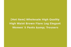 [Hot Item] Wholesale High Quality High Waist Brown Flare Leg Elegant Women′ S Pants &amp; Trousers
