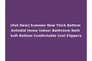 [Hot Item] Summer New Thick Bottom Antiskid Home Indoor Bathroom Bath Soft Bottom Comfortable Cool Slippers