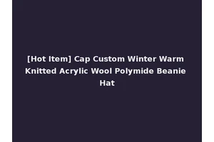 [Hot Item] Cap Custom Winter Warm Knitted Acrylic Wool Polymide Beanie Hat
