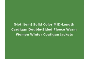 [Hot Item] Solid Color MID-Length Cardigan Double-Sided Fleece Warm Women Winter Coatigan Jackets