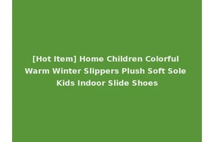 [Hot Item] Home Children Colorful Warm Winter Slippers Plush Soft Sole Kids Indoor Slide Shoes