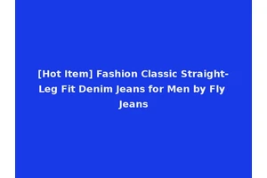 [Hot Item] Fashion Classic Straight-Leg Fit Denim Jeans for Men by Fly Jeans