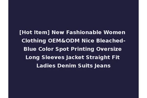 [Hot Item] New Fashionable Women Clothing OEM&ODM Nice Bleached-Blue Color Spot Printing Oversize Long Sleeves Jacket Straight Fit Ladies Denim Suits Jeans