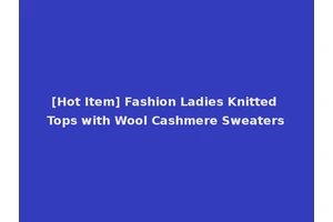 [Hot Item] Fashion Ladies Knitted Tops with Wool Cashmere Sweaters