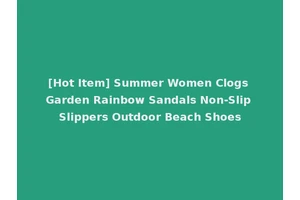[Hot Item] Summer Women Clogs Garden Rainbow Sandals Non-Slip Slippers Outdoor Beach Shoes