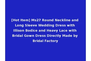 [Hot Item] Ms27 Round Neckline and Long Sleeve Wedding Dress with Illison Bodice and Heavy Lace with Bridal Gown Dress Directly Made by Bridal Factory