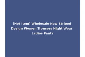 [Hot Item] Wholesale New Striped Design Women Trousers Night Wear Ladies Pants