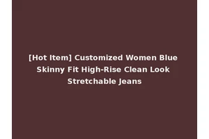 [Hot Item] Customized Women Blue Skinny Fit High-Rise Clean Look Stretchable Jeans