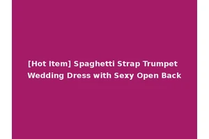 [Hot Item] Spaghetti Strap Trumpet Wedding Dress with Sexy Open Back
