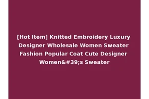 [Hot Item] Knitted Embroidery Luxury Designer Wholesale Women Sweater Fashion Popular Coat Cute Designer Women's Sweater