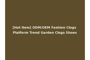 [Hot Item] ODM/OEM Fashion Clogs Platform Trend Garden Clogs Shoes