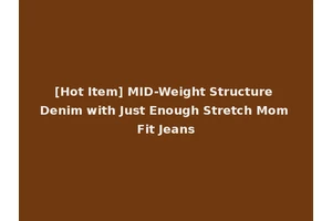 [Hot Item] MID-Weight Structure Denim with Just Enough Stretch Mom Fit Jeans